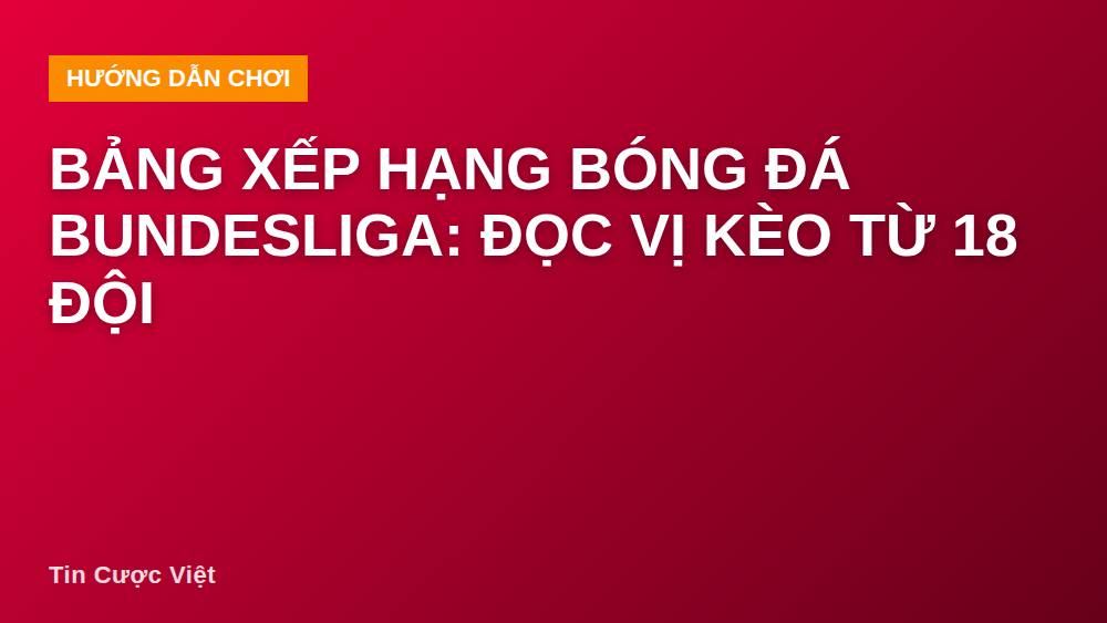 Bảng xếp hạng bóng đá Bundesliga: đọc vị kèo từ 18 đội